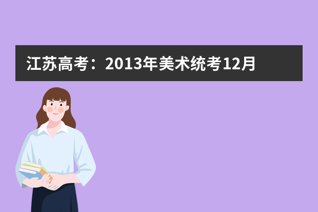 江苏高考：2013年美术统考12月2日举行 共设6考点